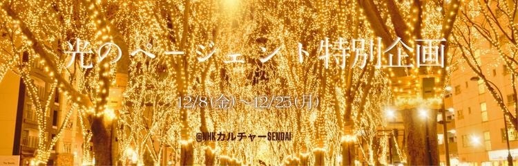 NHKカルチャー特別企画:SENDAI光のページェントで感謝の煌めきを楽しもう! NHKカルチャー特別企画:SENDAI光のページェントで感謝の煌めきを楽しもう!
