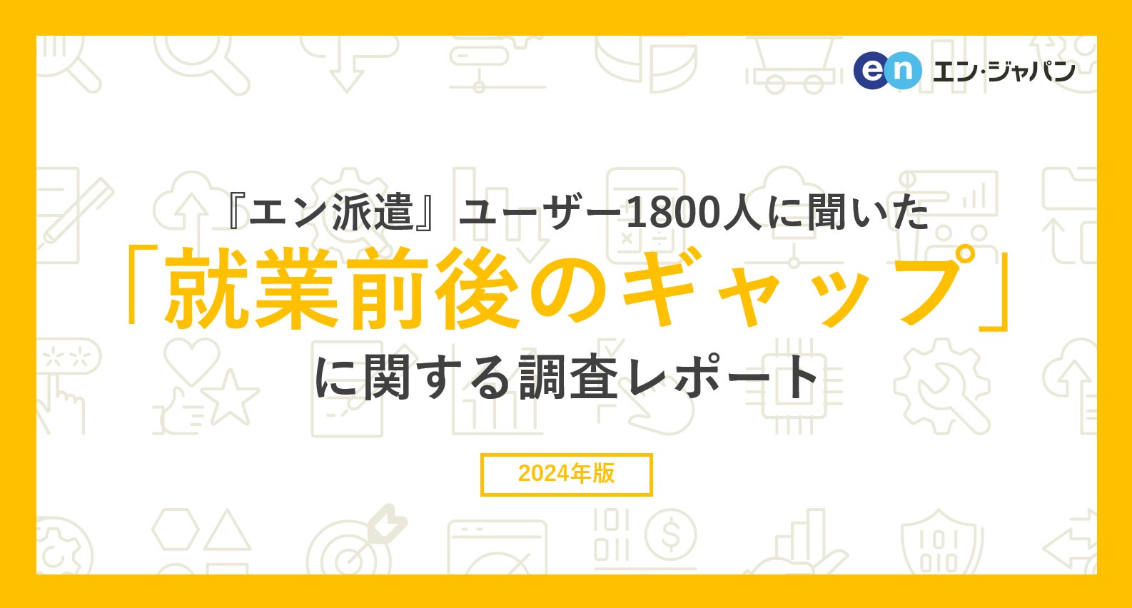 『エン派遣』ユーザー1800人に聞いた「就業前後のギャップ」調査ー『エン派遣』ユーザーアンケートー