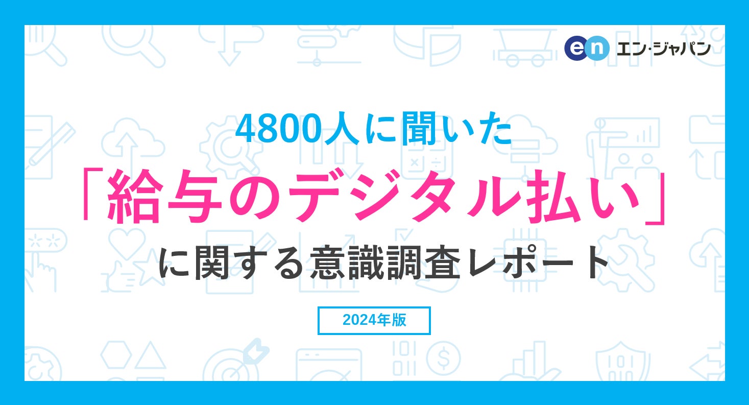 4800人に聞いた「給与のデジタル払い」に関する意識調査ー『エン転職』ユーザーアンケートー