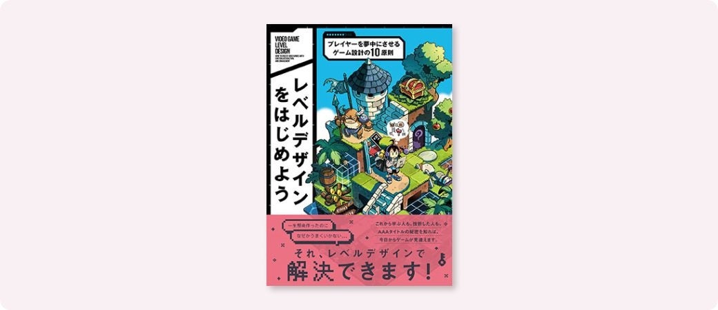 プレイヤーを夢中にさせる!感情を操るレベルデザインの秘訣を解説した新刊 プレイヤーを夢中にさせる!感情を操るレベルデザインの秘訣を解説した新刊