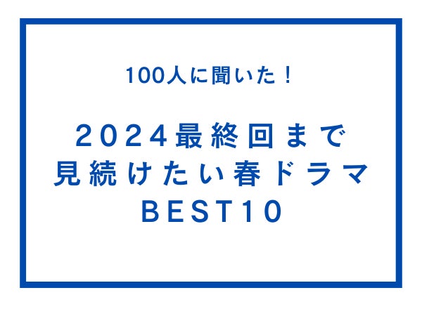 2024春ドラマBEST10: 100人調査で選ばれた注目作品 2024春ドラマBEST10: 100人調査で選ばれた注目作品