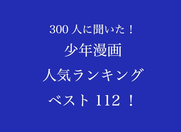 いちばん好きな作品は 少年漫画人気ランキングベスト112 300人に聞いた 株式会社wonderspaceのプレスリリース いちばん好きな作品は 少年漫画人気ランキングベスト112 300人に聞いた 株式会社wonderspaceのプレスリリース