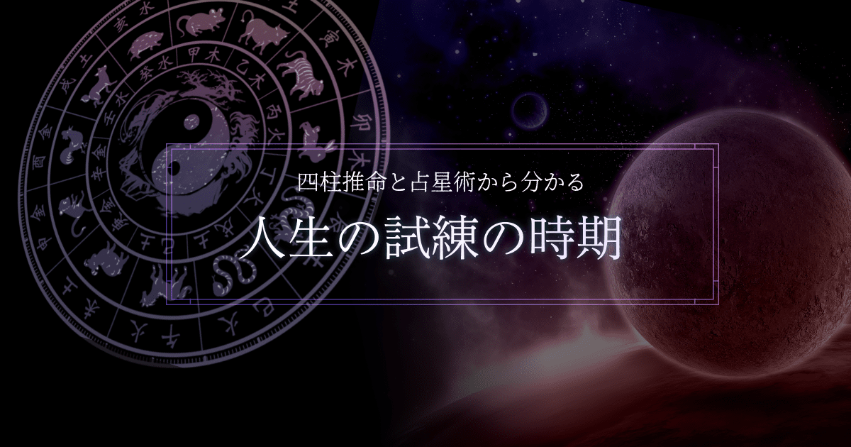四柱推命と占星術から分かる 人生の試練の時期