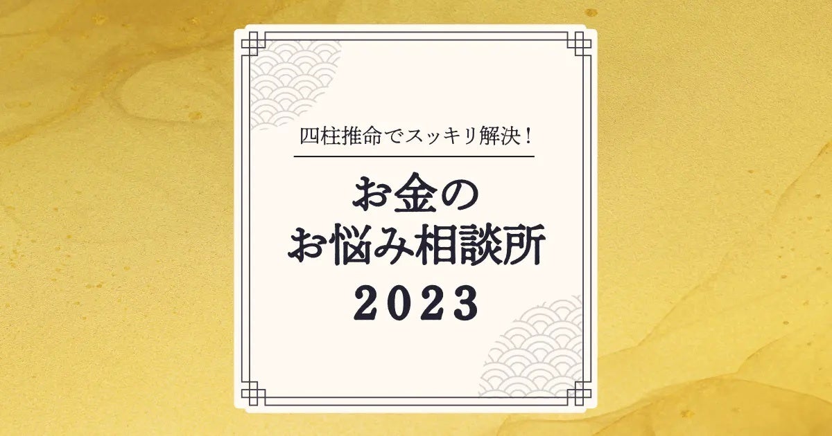 四柱推命でスッキリ解決！　お金のお悩み相談所2023