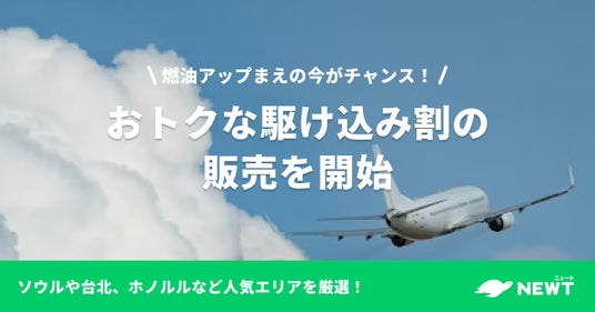 旅行アプリ『NEWT(ニュート)』、燃油アップまえの今がチャンス!おトクな駆け込み割の販売を開始 旅行アプリ『NEWT(ニュート)』、燃油アップまえの今がチャンス!おトクな駆け込み割の販売を開始