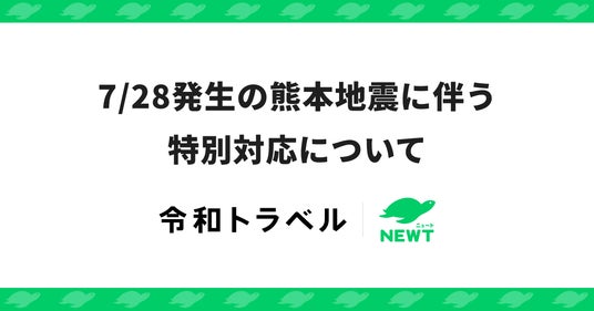旅行アプリ『NEWT(ニュート)』、7/28発生の熊本地震に伴う特別対応について 旅行アプリ『NEWT(ニュート)』、7/28発生の熊本地震に伴う特別対応について