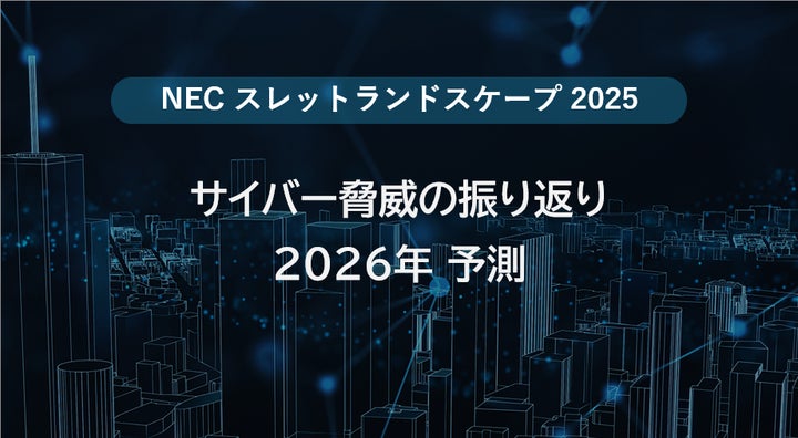 NEC、サイバー脅威の振り返りと2026年予測を公開【スレット NEC、サイバー脅威の振り返りと2026年予測を公開【スレット