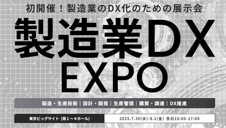 2025年7月初開催!製造業のDXを推進するソリューションが一堂に出展『製造業DX EXPO』/東京ビッグサイトに11,000名が来場予定 ...
