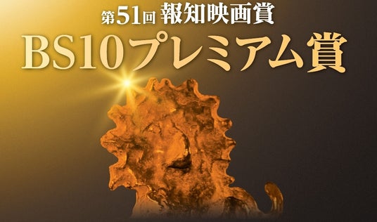 あなたのレビューで決まる、邦画の頂点!第51回 報知映画賞 BS10プレミアム賞 投稿開始! あなたのレビューで決まる、邦画の頂点!第51回 報知映画賞 BS10プレミアム賞 投稿開始!