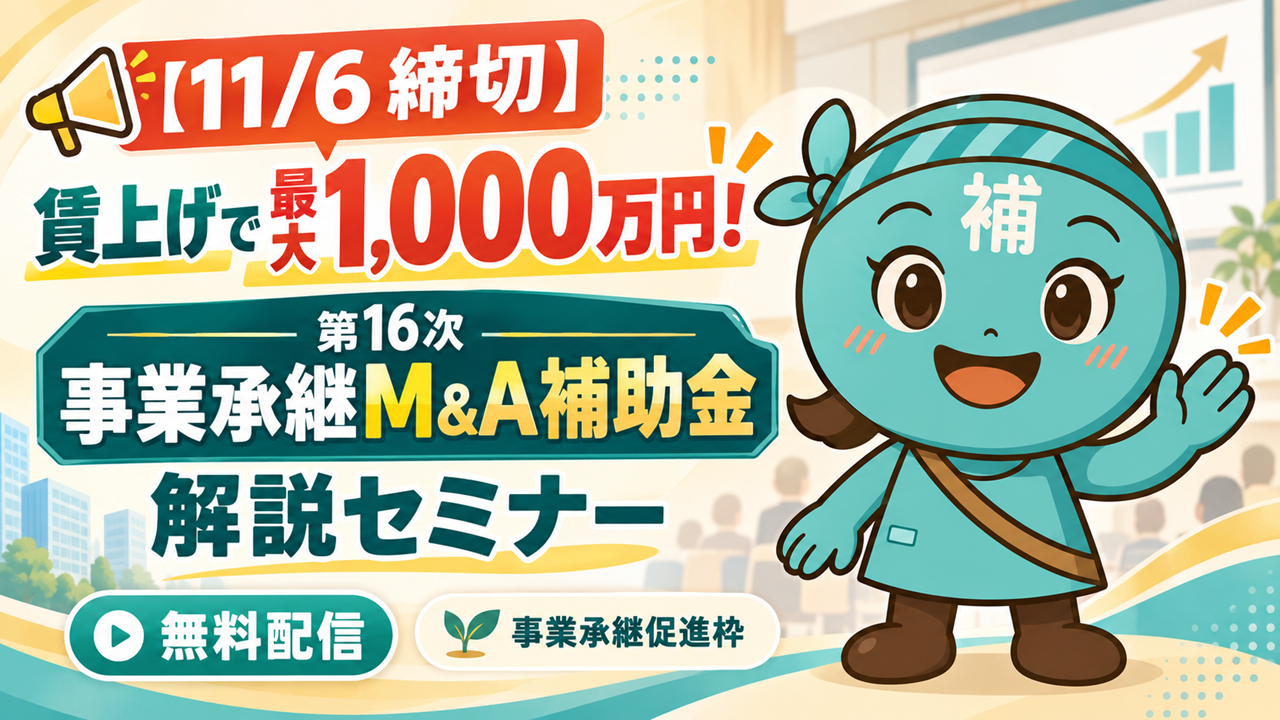 【10/1より】「【未来へつなげ！】第16次 事業承継M＆A補助金　事業承継促進枠　解説セミナー」の無料配信を開始します！【助成金なう】