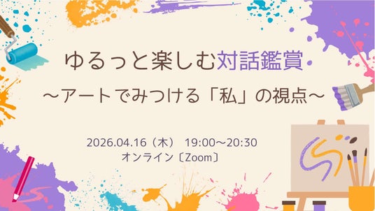 アート作品を通して自分の視点を探ってみたい方、皆で語りあってみたい方におすすめ!「対話鑑賞」を体験するイベントを4月16日(木)に開催! アート作品を通して自分の視点を探ってみたい方、皆で語りあってみたい方におすすめ!「対話鑑賞」を体験するイベントを4月16日(木)に開催!
