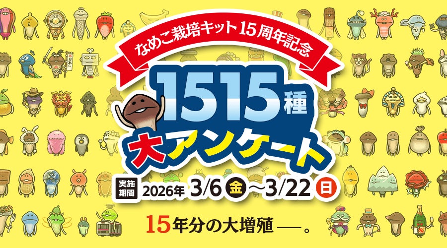 15年分の大増殖──。「なめこ栽培キット15周年記念 1515種大 15年分の大増殖──。「なめこ栽培キット15周年記念 1515種大