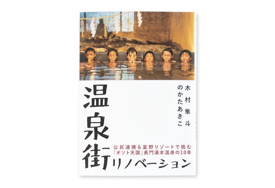 『温泉街リノベーション』公民連携&星野リゾートで挑む「オソト天国」長門湯本温泉の10年 『温泉街リノベーション』公民連携&星野リゾートで挑む「オソト天国」長門湯本温泉の10年