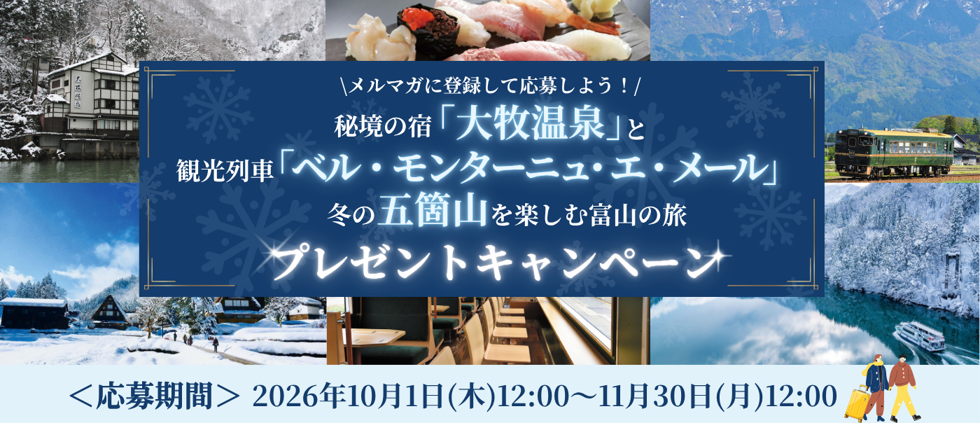 【抽選で冬の富山旅が当たる！】『メルマガに登録して応募しよう！秘境の宿「大牧温泉」と観光列車「ベル・モンターニュ・エ・メール」、冬の五箇山を楽しむ富山の旅 プレゼントキャンペーン』 実施中！