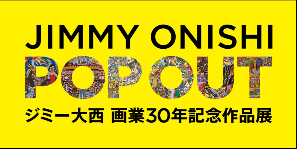 銀座三越】JIMMY ONISHI “POP OUT”ジミー大西 画業30年記念作品展 銀座三越】JIMMY ONISHI “POP OUT”ジミー大西 画業30年記念作品展