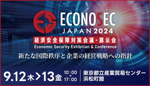 9/12(木)~13(金)「経済安全保障対策会議・展示会(ECONOSEC JAPAN 2024)」にて展示・講演を行います