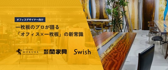 Swish×アトリエ木馬(関家具)が、オフィス空間の価値を高める「一枚板」の活用をテーマにした業界向けイベントを開催! Swish×アトリエ木馬(関家具)が、オフィス空間の価値を高める「一枚板」の活用をテーマにした業界向けイベントを開催!