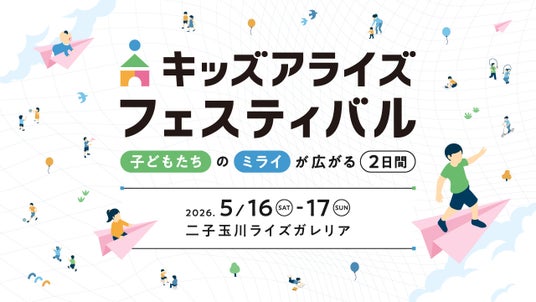 子どもの「好き」が、未来をひらく。親子で楽しむ体験型イベント「キッズアライズ フェスティバル2026」を5月16日・17日に二子玉川ライズ ガレリアで開催 子どもの「好き」が、未来をひらく。親子で楽しむ体験型イベント「キッズアライズ フェスティバル2026」を5月16日・17日に二子玉川ライズ ガレリアで開催