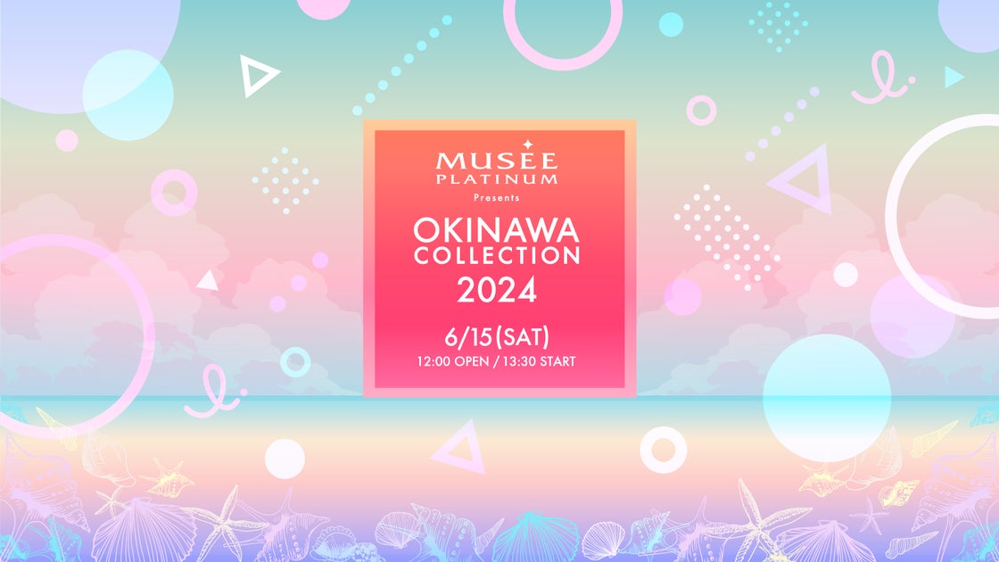 ミュゼプラチナム、OKINAWA COLLECTION 2024のメインスポンサーに就任!6/15に沖縄アリーナで開催 ミュゼプラチナム、OKINAWA COLLECTION 2024のメインスポンサーに就任!6/15に沖縄アリーナで開催