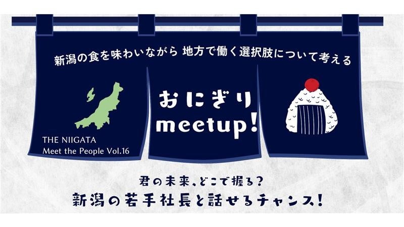 いま、地方の企業はカッコイイ!新潟の若手経営者と直接語るイベント「おにぎり meet up!」を初開催します。