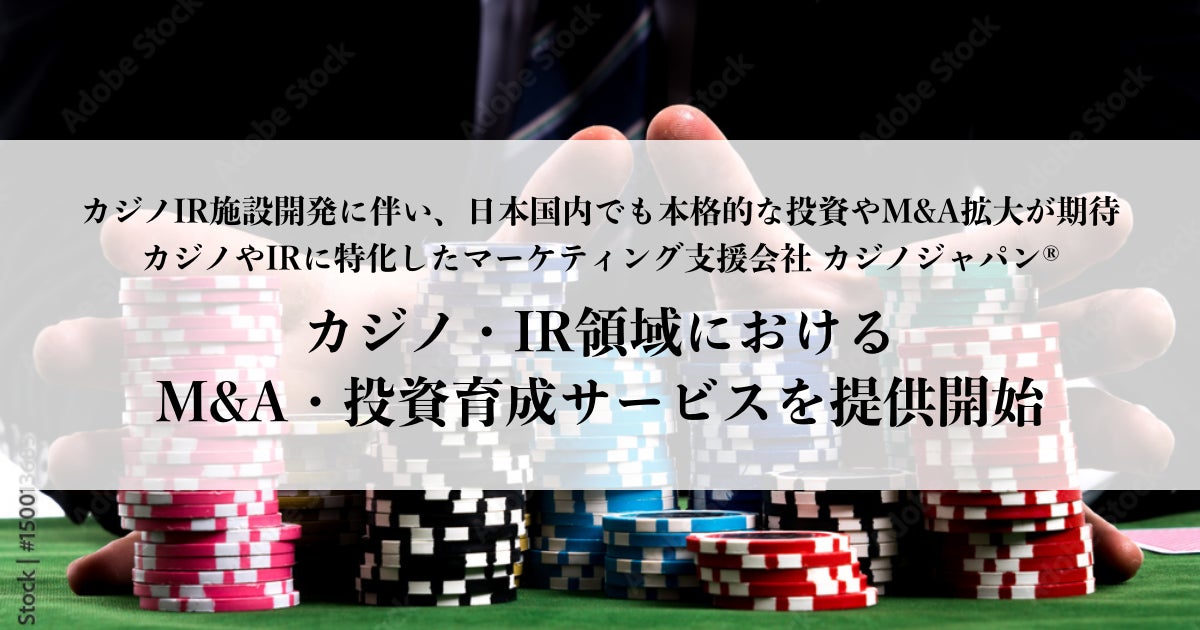 「カジノジャパン®がカジノ・IR領域のM&A・投資育成サービスを提供開始。5億円から10億円の投資規模で、人材採用から営業支援まで総合的にサポート」 「カジノジャパン®がカジノ・IR領域のM&A・投資育成サービスを提供開始。5億円から10億円の投資規模で、人材採用から営業支援まで総合的にサポート」