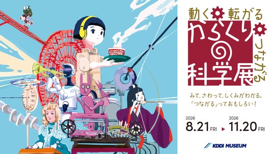 KDDI MUSEUM、特別企画展「動く・転がる・つながる からくりの科学展」を開催 KDDI MUSEUM、特別企画展「動く・転がる・つながる からくりの科学展」を開催