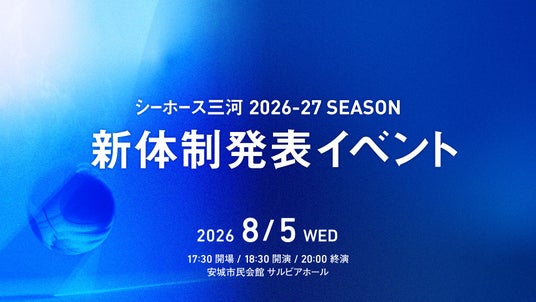 【シーホース三河】2026-27シーズン新体制発表イベントの詳細が決定!8月5日(水)安城市民会館サルビアホールにて開催(チケット7/24順次発売) 【シーホース三河】2026-27シーズン新体制発表イベントの詳細が決定!8月5日(水)安城市民会館サルビアホールにて開催(チケット7/24順次発売)
