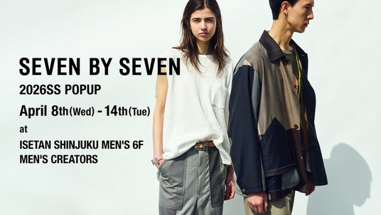 「SEVEN BY SEVEN」が、伊勢丹新宿店メンズ館6階にてPOP UPを開催! 「SEVEN BY SEVEN」が、伊勢丹新宿店メンズ館6階にてPOP UPを開催!