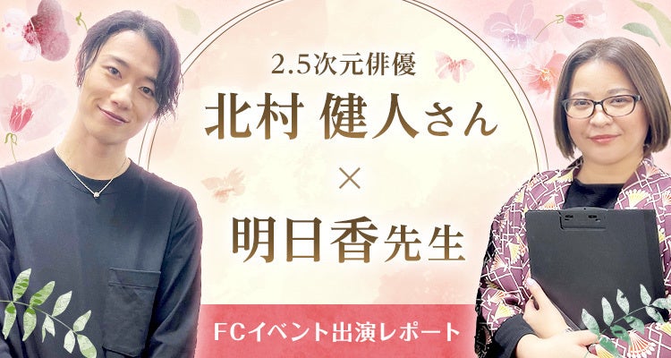 北村健人さん×明日香先生 FCイベント出演レポート