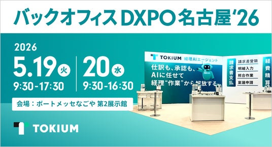 TOKIUM、管理部門の業務効率化・DX推進のための展示会「バックオフィスDXPO名古屋’26」に出展 TOKIUM、管理部門の業務効率化・DX推進のための展示会「バックオフィスDXPO名古屋’26」に出展